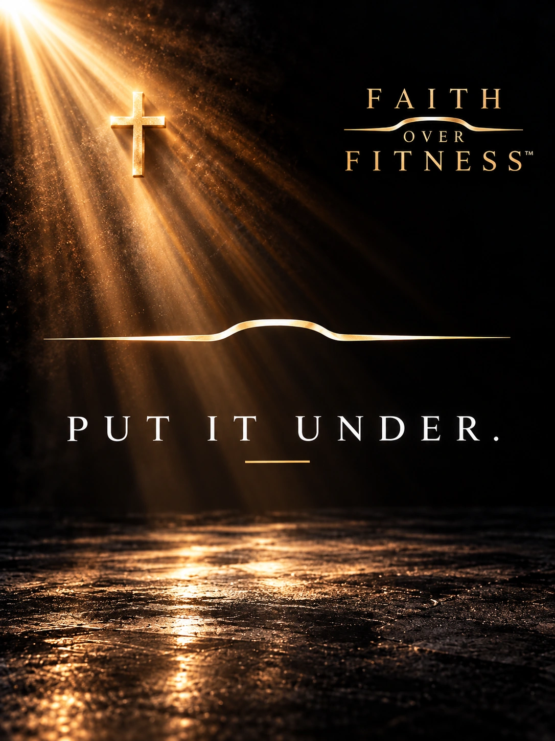 Faith Over Fitness™ campaign poster: a gold Cross in a beam of light and the Faith Over Fitness wordmark above the gold OVER line, with “Put it under.” beneath