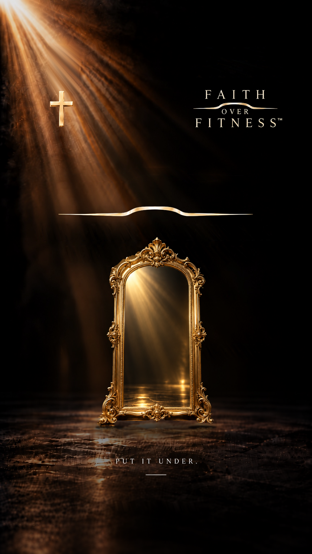 Faith Over Fitness™ campaign artwork: an ornate gold mirror standing entirely beneath the gold OVER line, with the Cross and wordmark above and “Put it under.” below